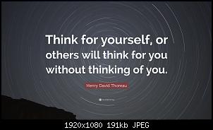 Click image for larger version. 

Name:	146327-Henry-David-Thoreau-Quote-Think-for-yourself-or-others-will-think.jpg 
Views:	221 
Size:	191.5 KB 
ID:	13269